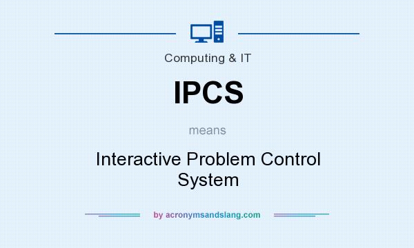 What does IPCS mean? It stands for Interactive Problem Control System