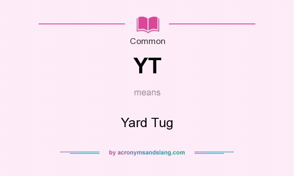 What does YT mean? It stands for Yard Tug