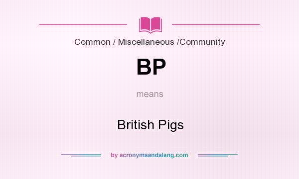 What does BP mean? It stands for British Pigs