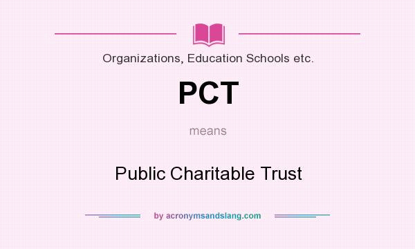What does PCT mean? It stands for Public Charitable Trust