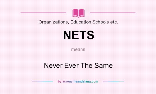 What does NETS mean? It stands for Never Ever The Same