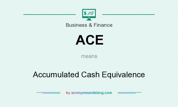 What does ACE mean? It stands for Accumulated Cash Equivalence