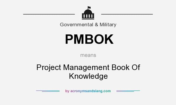What does PMBOK mean? It stands for Project Management Book Of Knowledge