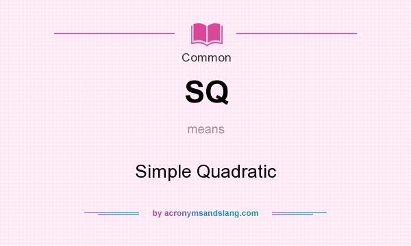 What does SQ mean? It stands for Simple Quadratic