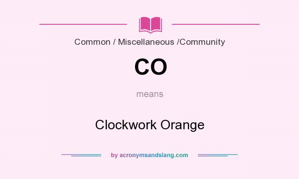 What does CO mean? It stands for Clockwork Orange