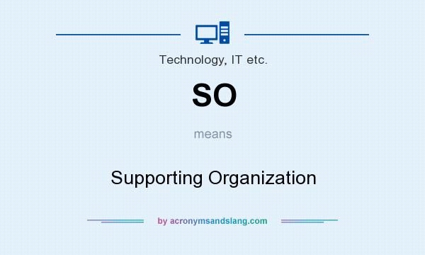 What does SO mean? It stands for Supporting Organization