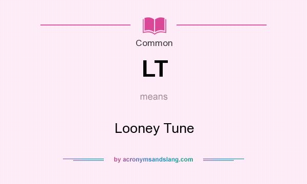 What does LT mean? It stands for Looney Tune
