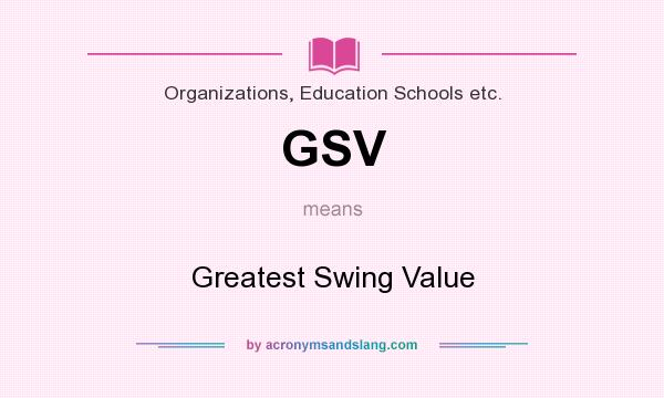 What does GSV mean? It stands for Greatest Swing Value