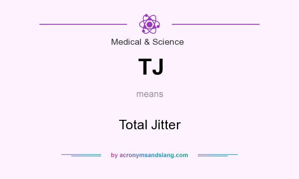 What does TJ mean? It stands for Total Jitter