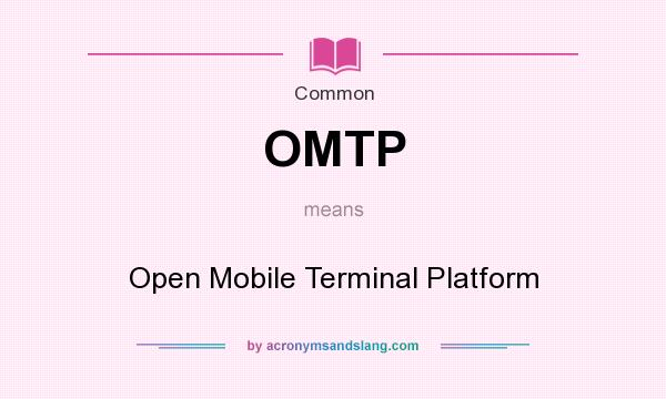 What does OMTP mean? It stands for Open Mobile Terminal Platform