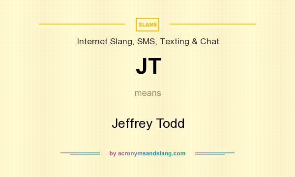 What does JT mean? It stands for Jeffrey Todd