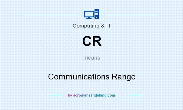 What does CR mean? It stands for Communications Range