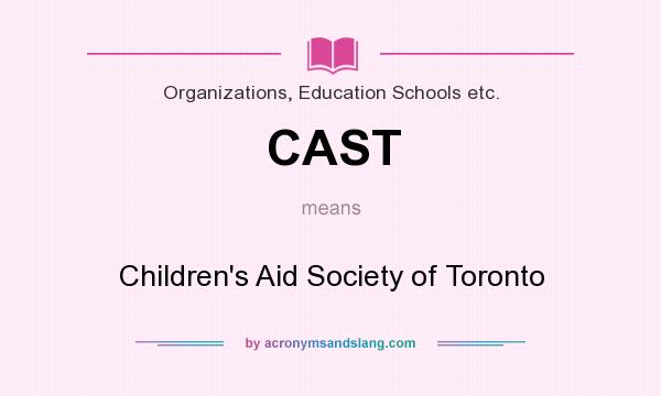 What does CAST mean? It stands for Children`s Aid Society of Toronto