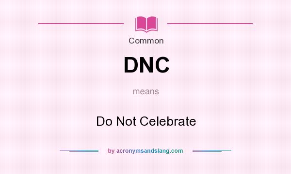 What does DNC mean? It stands for Do Not Celebrate