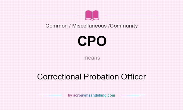 What does CPO mean? It stands for Correctional Probation Officer