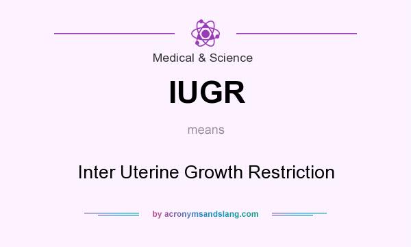 What does IUGR mean? It stands for Inter Uterine Growth Restriction
