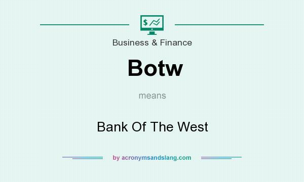 What does Botw mean? It stands for Bank Of The West
