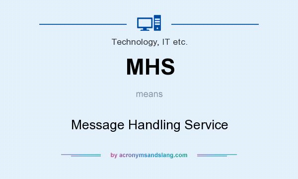 What does MHS mean? It stands for Message Handling Service