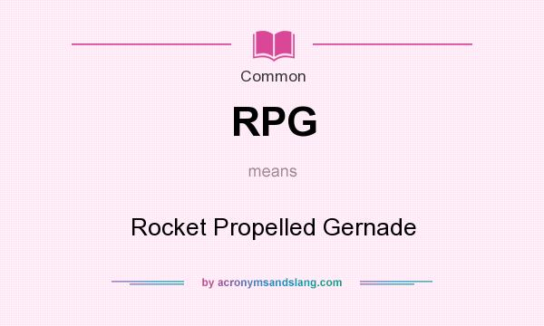 What does RPG mean? It stands for Rocket Propelled Gernade