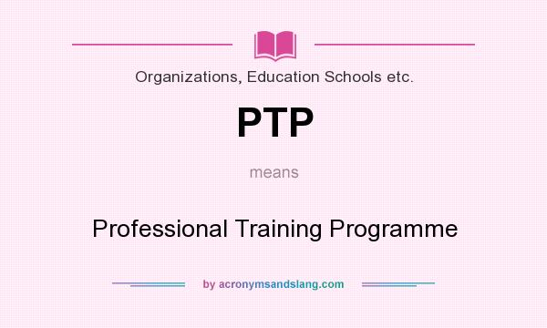 What does PTP mean? It stands for Professional Training Programme