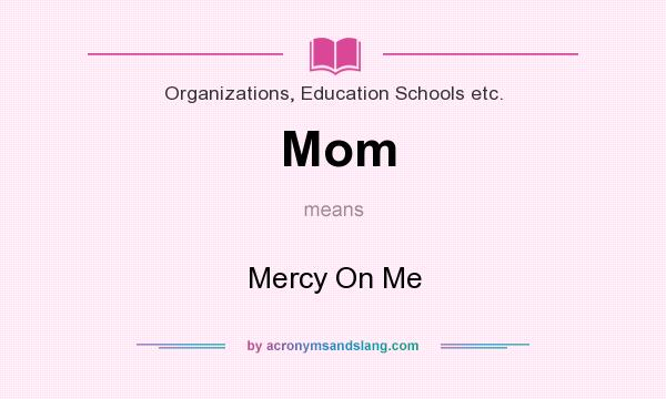 What does Mom mean? It stands for Mercy On Me