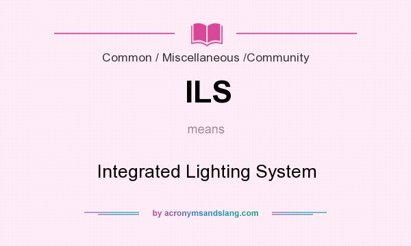What does ILS mean? It stands for Integrated Lighting System