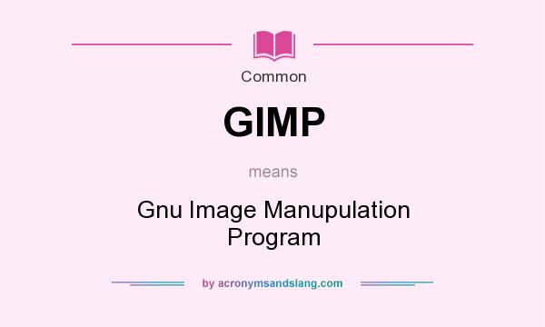 What does GIMP mean? It stands for Gnu Image Manupulation Program