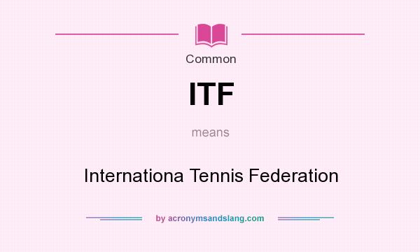 What does ITF mean? It stands for Internationa Tennis Federation