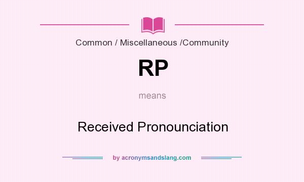 What does RP mean? It stands for Received Pronounciation
