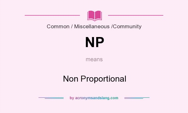 What does NP mean? It stands for Non Proportional