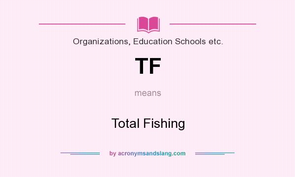 What does TF mean? It stands for Total Fishing
