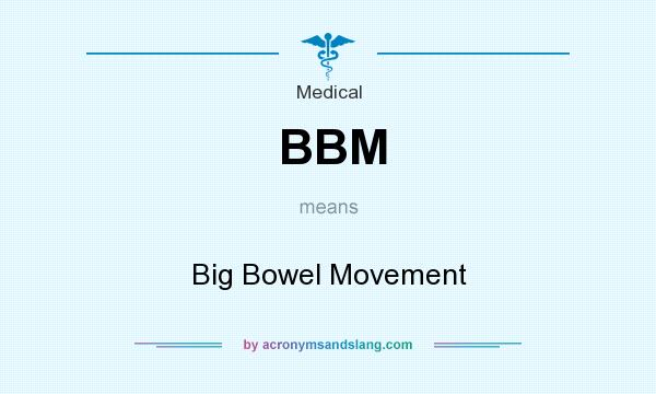 What does BBM mean? It stands for Big Bowel Movement
