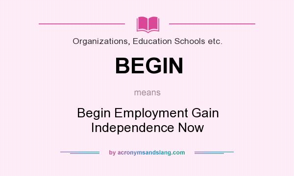 What does BEGIN mean? It stands for Begin Employment Gain Independence Now