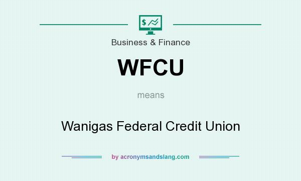 What does WFCU mean? It stands for Wanigas Federal Credit Union