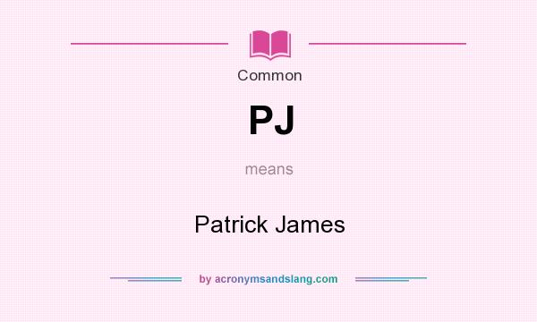 What does PJ mean? It stands for Patrick James