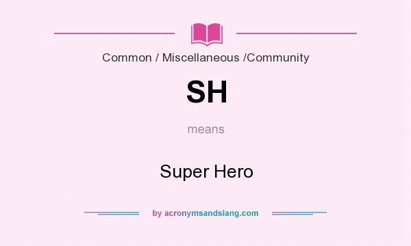 What does SH mean? It stands for Super Hero