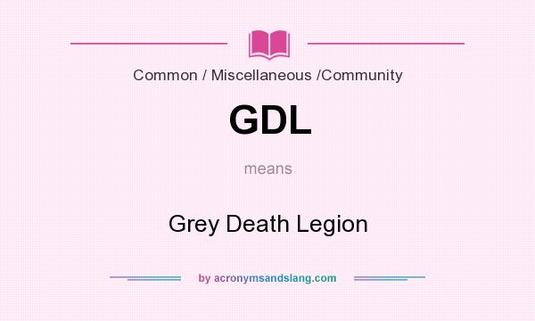 What does GDL mean? It stands for Grey Death Legion