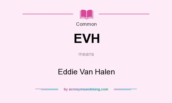 What does EVH mean? It stands for Eddie Van Halen