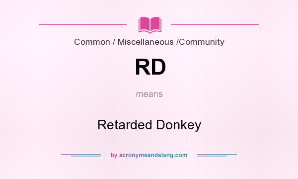 What does RD mean? It stands for Retarded Donkey