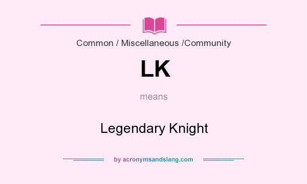 What does LK mean? It stands for Legendary Knight
