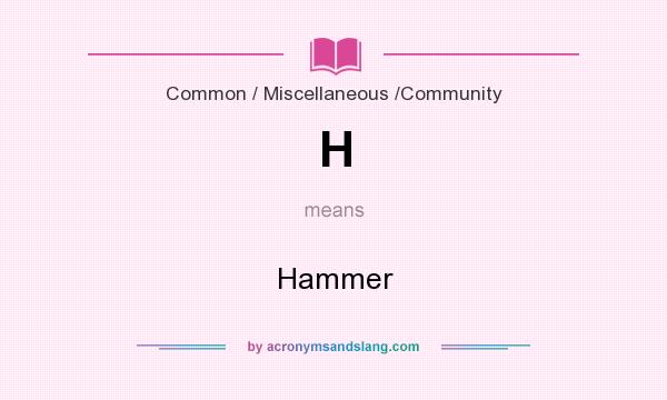 What does H mean? It stands for Hammer