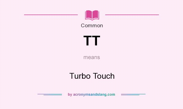 What does TT mean? It stands for Turbo Touch