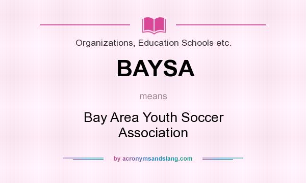 What does BAYSA mean? It stands for Bay Area Youth Soccer Association