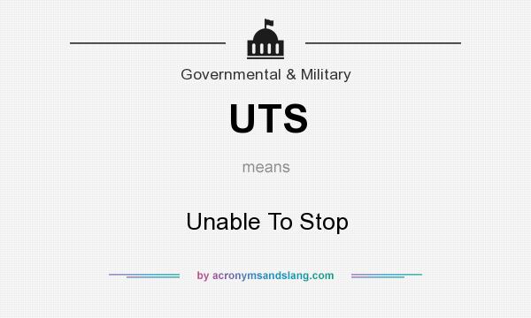 What does UTS mean? It stands for Unable To Stop
