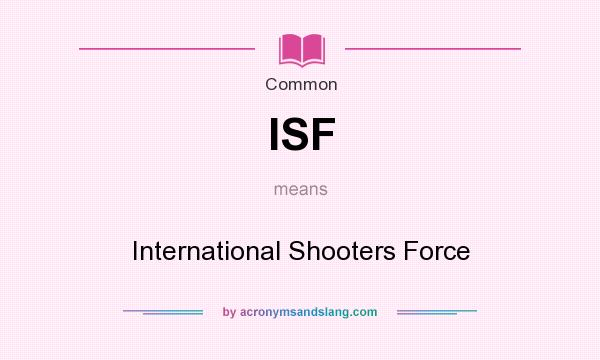 What does ISF mean? It stands for International Shooters Force