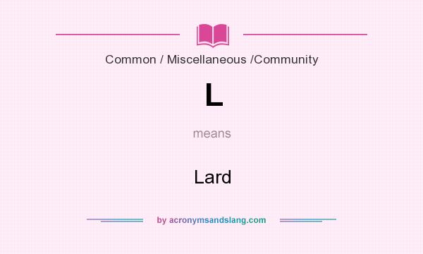What does L mean? It stands for Lard