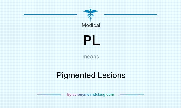 What does PL mean? It stands for Pigmented Lesions