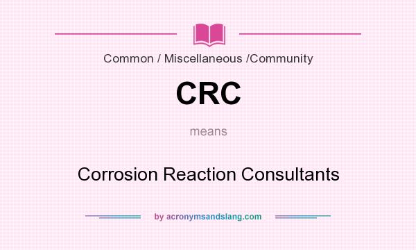 What does CRC mean? It stands for Corrosion Reaction Consultants