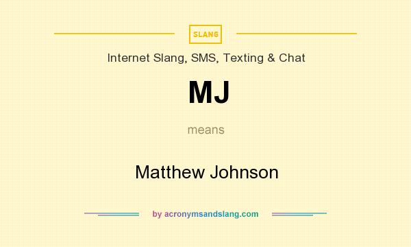 What does MJ mean? It stands for Matthew Johnson