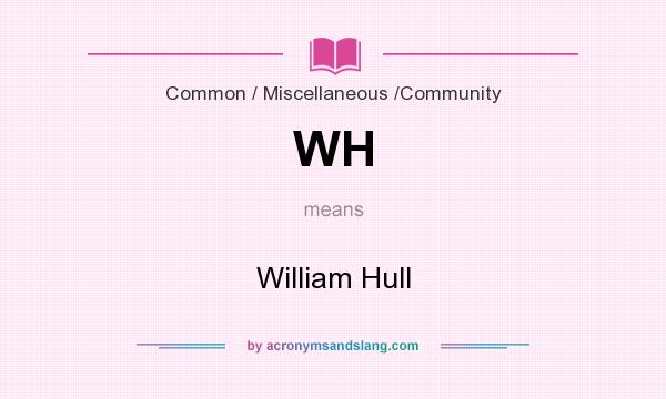 What does WH mean? It stands for William Hull